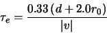 \begin{displaymath}
\tau_{e} = \frac{0.33\left (d+2.0 r_{0}\right
)}{\left \vert v \right \vert }
\end{displaymath}