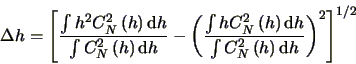 \begin{displaymath}
\Delta h=\left [ \frac{ \int h^{2} C_{N}^{2} \left ( h \righ...
...^{2} \left ( h \right ) \mbox{d}h} \right )^{2} \right ]^{1/2}
\end{displaymath}