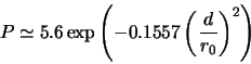 \begin{displaymath}
P\simeq5.6\exp \left (-0.1557\left (\frac{d}{r_{0}}\right )^{2}\right )
\end{displaymath}