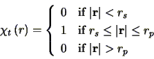 \begin{displaymath}
\chi_{t}\left ( r \right ) = \left\{
\begin{array}{ll}
0 &...
...ft \vert \mathbf{r} \right \vert > r_{p}$}
\end{array}\right.
\end{displaymath}