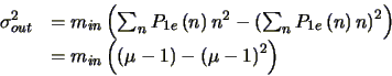\begin{displaymath}
\begin{array}{ll}
\par\sigma_{out}^{2} & = m_{in}\left (\su...
... 1 \right ) - \left (\mu - 1
\right )^{2}\right )
\end{array}\end{displaymath}