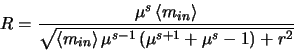 \begin{displaymath}
R=\frac{\mu^{s} \left <m_{in} \right>}{\sqrt{\left <m_{in}
\right>\mu^{s-1}\left (\mu^{s+1} + \mu^{s} - 1\right )+r^{2}}}
\end{displaymath}