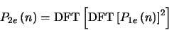 \begin{displaymath}
P_{2e} \left (n \right )=\mbox{DFT} \left [ \mbox{DFT} \left [ P_{1e}\left (n \right )
\right ]^{2} \right ]
\end{displaymath}