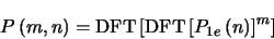 \begin{displaymath}
P\left (m,n\right ) =\mbox{DFT} \left [ \mbox{DFT} \left [ P_{1e}\left
(n \right ) \right ]^{m} \right ]
\end{displaymath}